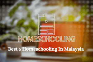 Best 5 Homeschooling In Malaysia
